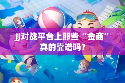 JJ对战平台上那些“金商”真的靠谱吗？